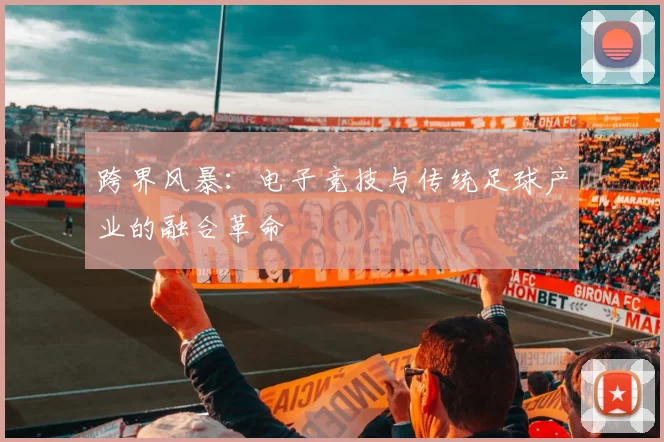 跨界风暴：电子竞技与传统足球产业的融合革命