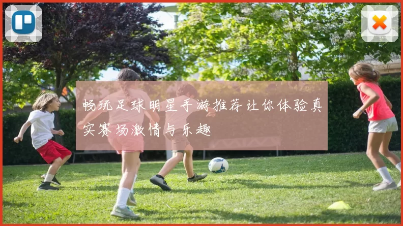 畅玩足球明星手游推荐让你体验真实赛场激情与乐趣