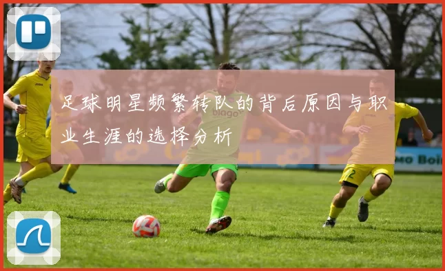 足球明星频繁转队的背后原因与职业生涯的选择分析