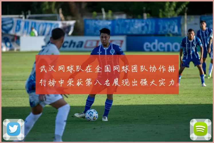 武汉网球队在全国网球团队协作排行榜中荣获第八名展现出强大实力与团队精神