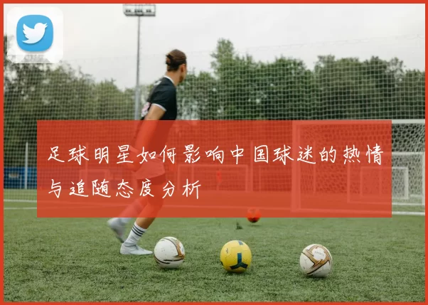 足球明星如何影响中国球迷的热情与追随态度分析