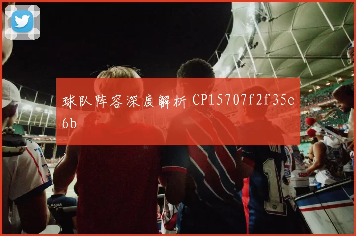 球队阵容深度解析 CP15707f2f35e6b