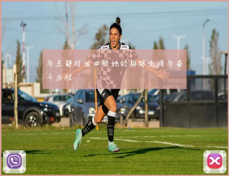 与王静对话回顾她的排球生涯与奋斗历程