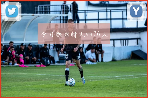 今日凯尔特人vs76人
