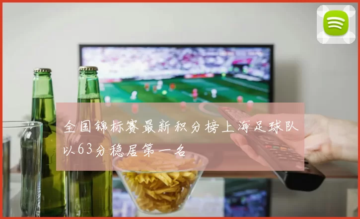 全国锦标赛最新积分榜上海足球队以63分稳居第一名