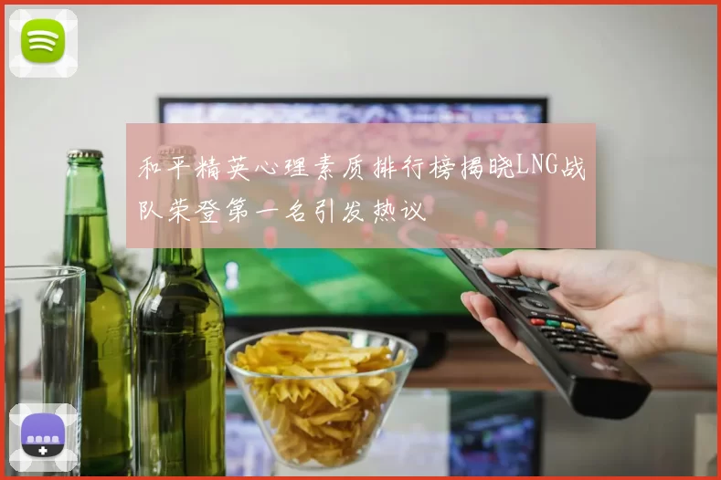 和平精英心理素质排行榜揭晓LNG战队荣登第一名引发热议
