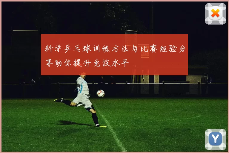 科学乒乓球训练方法与比赛经验分享助你提升竞技水平