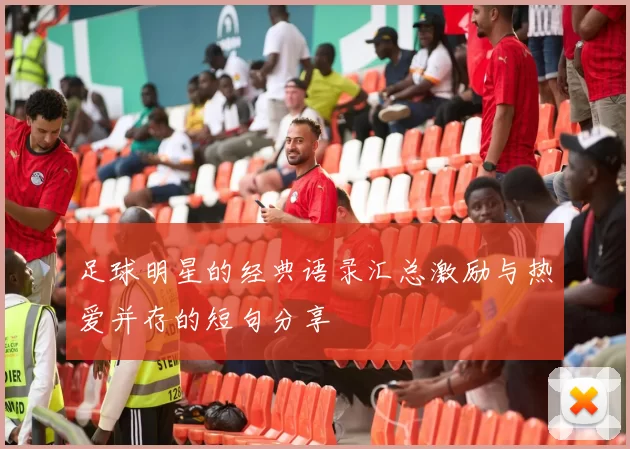 足球明星的经典语录汇总激励与热爱并存的短句分享